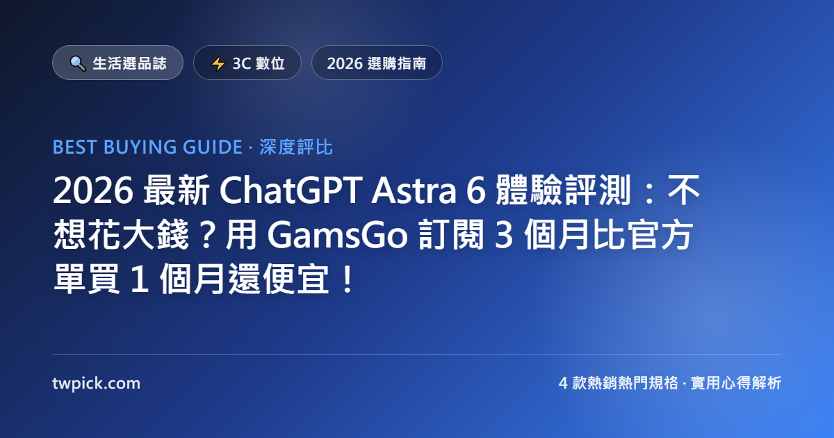 2026 最新 ChatGPT Astra 6 體驗評測：不想花大錢？用 GamsGo 訂閱 3 個月比官方單買 1 個月還便宜！