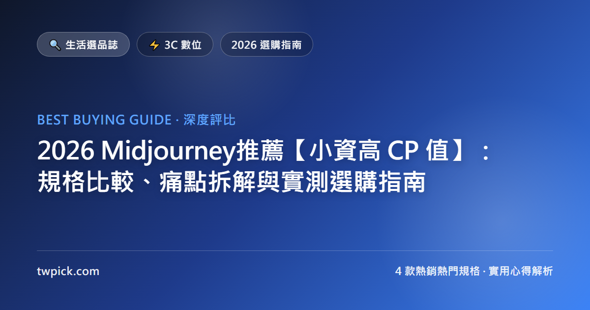 2026 Midjourney推薦【小資高 CP 值】：規格比較、痛點拆解與實測選購指南