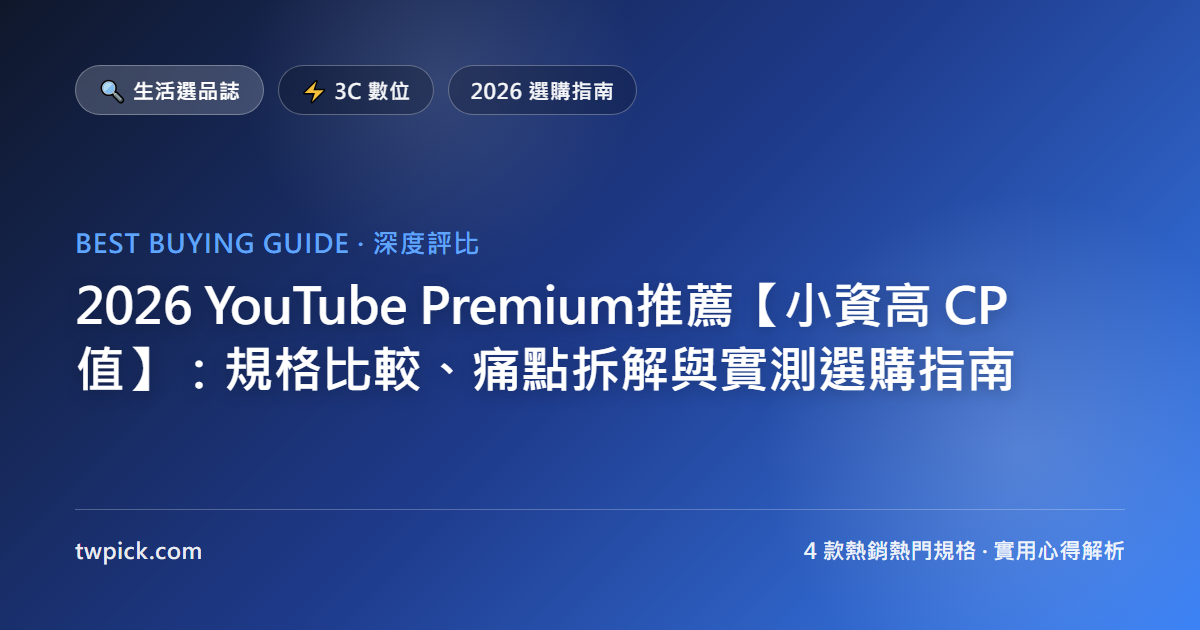 2026 YouTube Premium推薦【小資高 CP 值】：規格比較、痛點拆解與實測選購指南