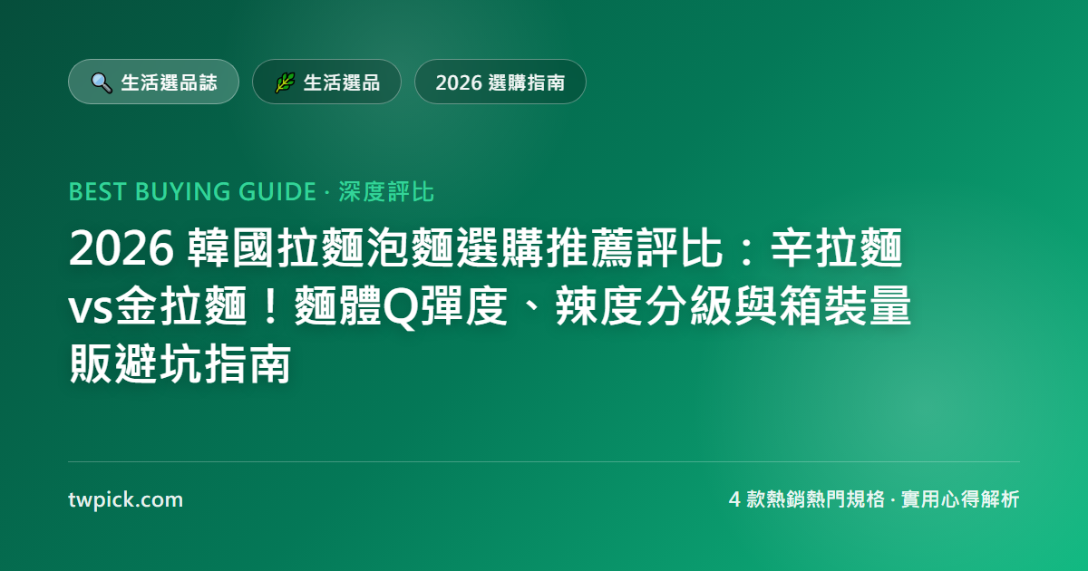 2026 韓國拉麵泡麵選購推薦評比:辛拉麵vs金拉麵!麵體Q彈度、辣度分級與箱裝量販避坑指南