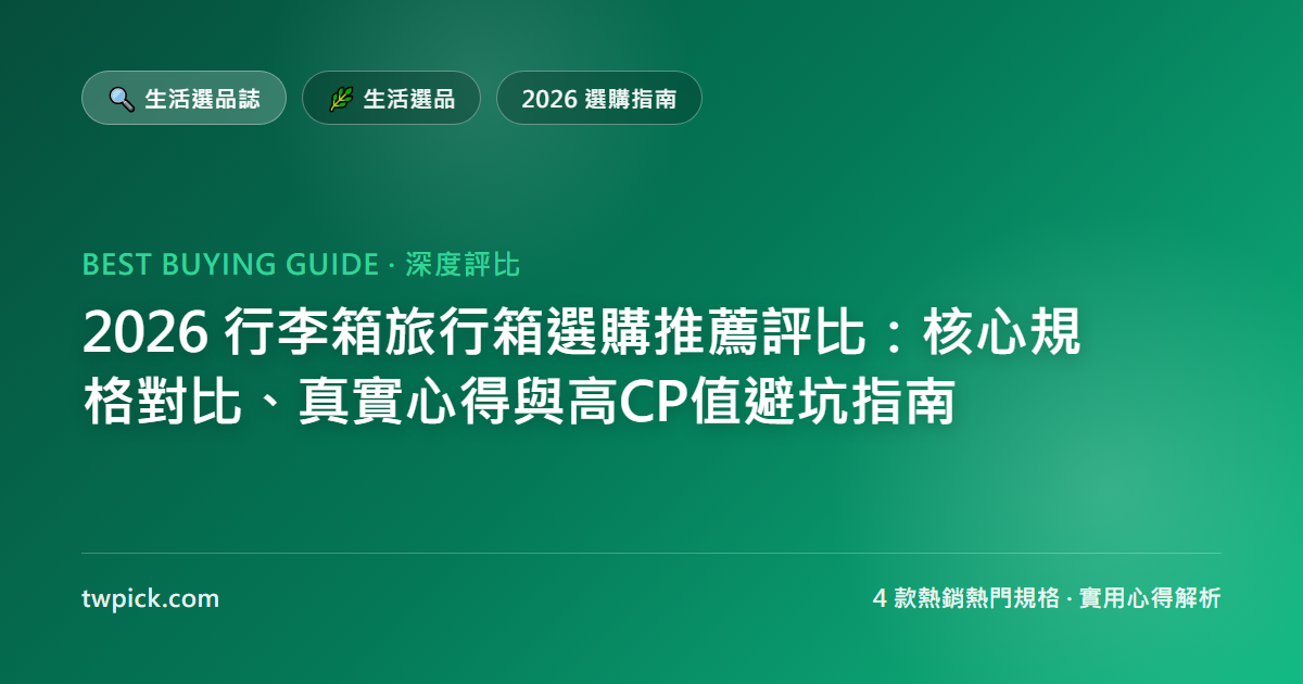 2026 行李箱旅行箱選購推薦評比：核心規格對比、真實心得與高CP值避坑指南