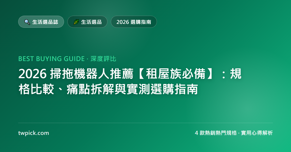 2026 掃拖機器人推薦【租屋族必備】：規格比較、痛點拆解與實測選購指南