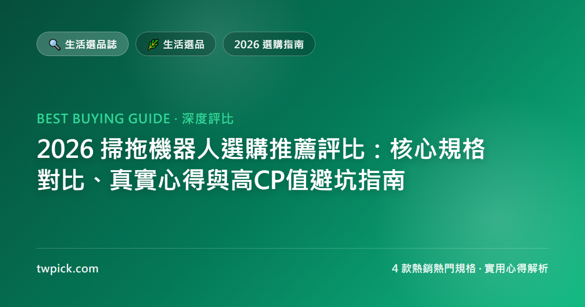 2026 掃拖機器人選購推薦評比：核心規格對比、真實心得與高CP值避坑指南