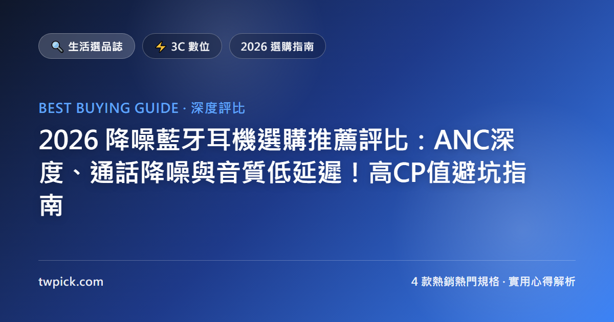 2026 降噪藍牙耳機選購推薦評比:ANC深度、通話降噪與音質低延遲!高CP值避坑指南