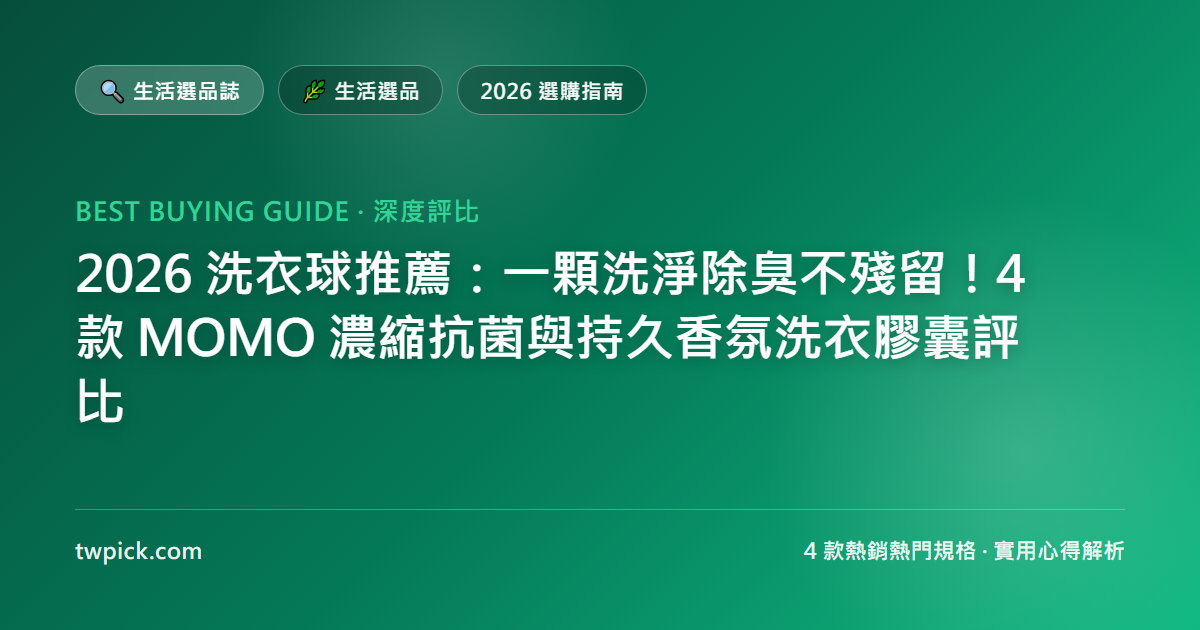 2026 洗衣球推薦：一顆洗淨除臭不殘留！4 款 MOMO 濃縮抗菌與持久香氛洗衣膠囊評比