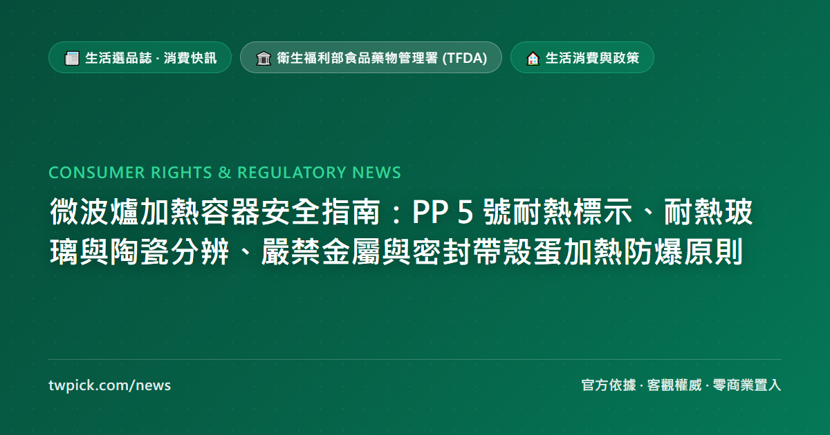 微波爐加熱容器安全指南:PP 5 號耐熱標示、耐熱玻璃與陶瓷分辨、嚴禁金屬與密封帶殼蛋加熱防爆原則